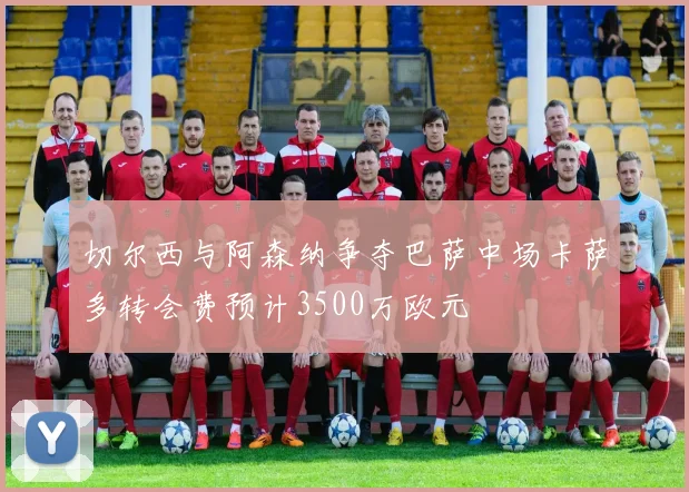 切尔西与阿森纳争夺巴萨中场卡萨多转会费预计3500万欧元