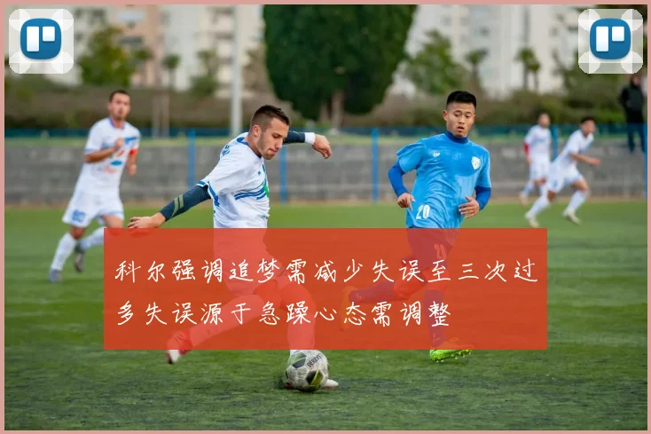科尔强调追梦需减少失误至三次过多失误源于急躁心态需调整
